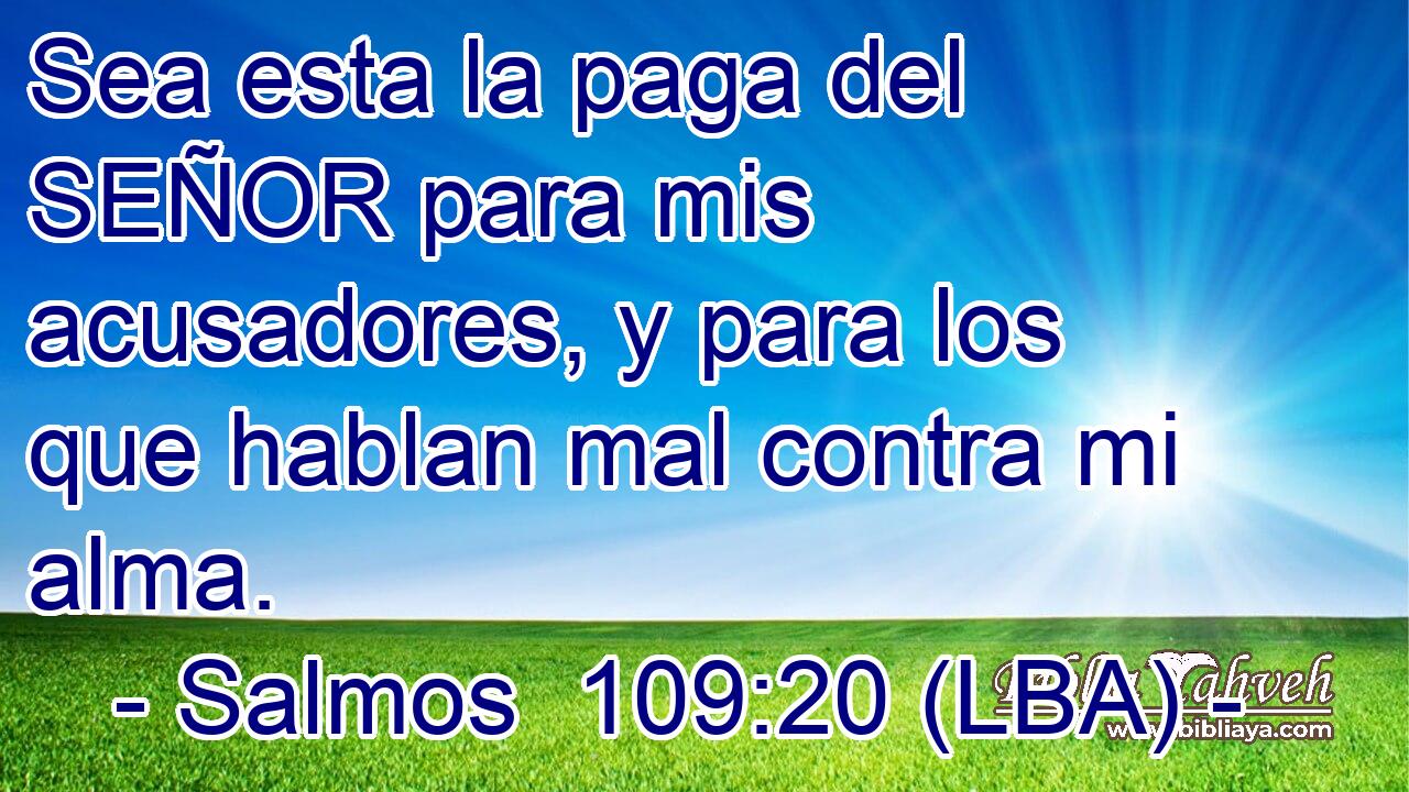 Sea esta la paga del SEÑOR para mis acusadores, y para los que hablan mal contra mi alma.