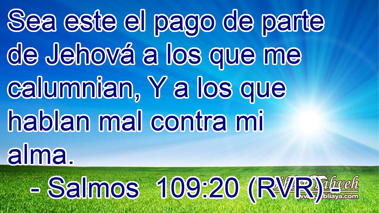 Sea este el pago de parte de Jehová a los que me calumnian, Y a los que hablan mal contra mi alma.
