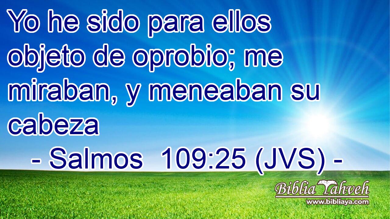 Yo he sido para ellos objeto de oprobio; me miraban, y meneaban su cabeza