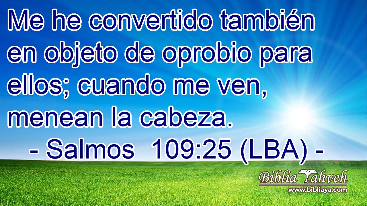 Me he convertido también en objeto de oprobio para ellos; cuando me ven, menean la cabeza.