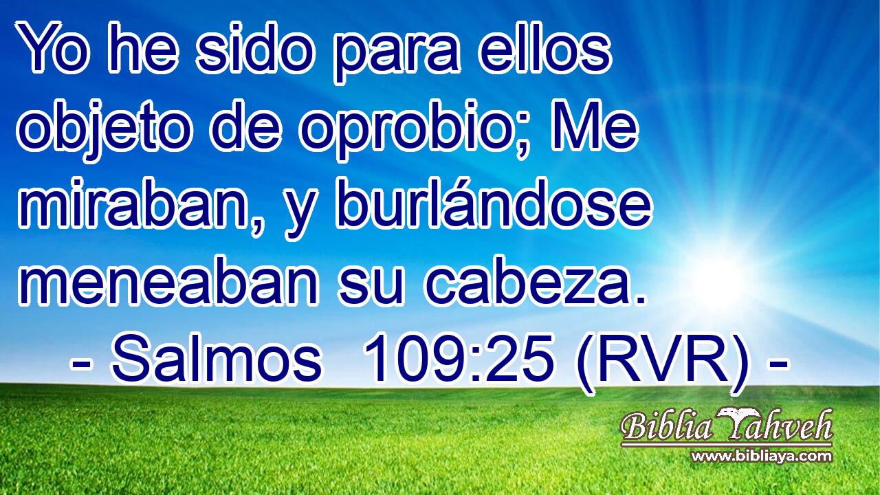 Yo he sido para ellos objeto de oprobio; Me miraban, y burlándose meneaban su cabeza.
