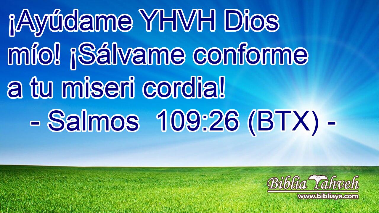¡Ayúdame YHVH Dios mío! ¡Sálvame conforme a tu miseri cordia!