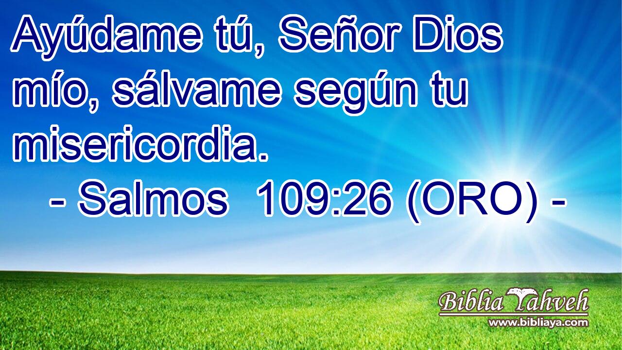  Ayúdame tú, Señor Dios mío, sálvame según tu misericordia. 