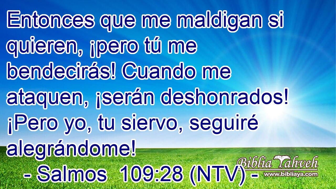 Entonces que me maldigan si quieren, ¡pero tú me bendecirás! Cuando me ataquen, ¡serán deshonrados! ¡Pero yo, tu siervo, seguiré alegrándome!