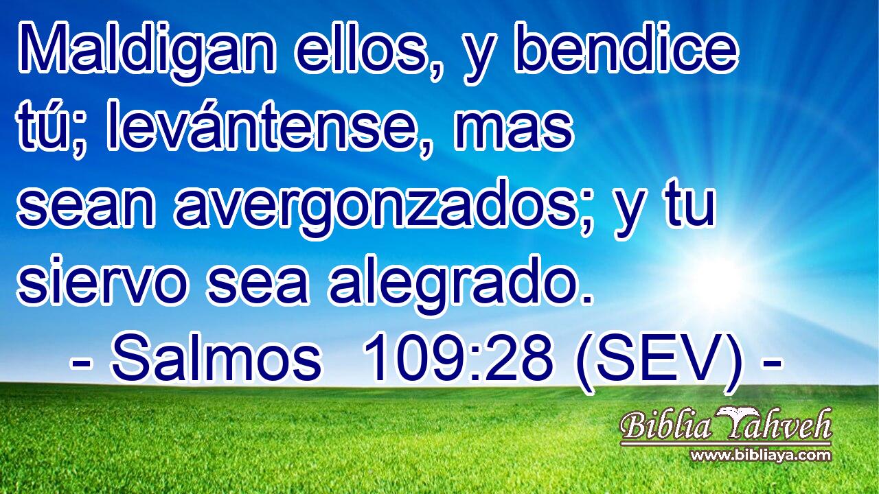 Maldigan ellos, y bendice tú; levántense, mas sean avergonzados; y tu siervo sea alegrado.