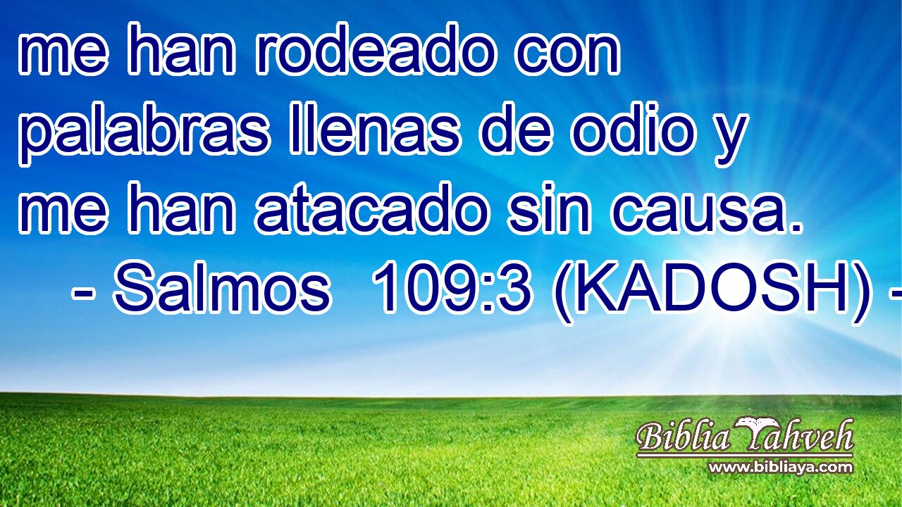  me han rodeado con palabras llenas de odio y me han atacado sin causa. 