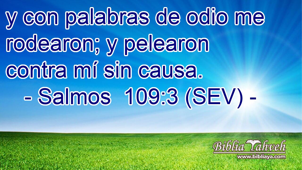 y con palabras de odio me rodearon; y pelearon contra mí sin causa.