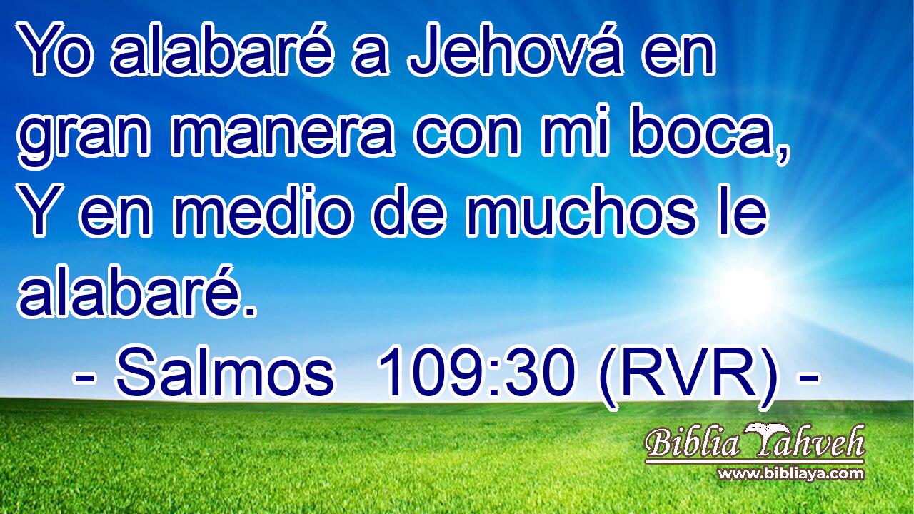 Yo alabaré a Jehová en gran manera con mi boca, Y en medio de muchos le alabaré.