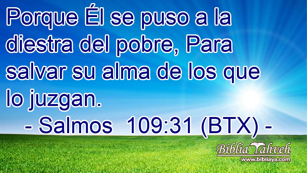 Porque Él se puso a la diestra del pobre, Para salvar su alma de los que lo juzgan.