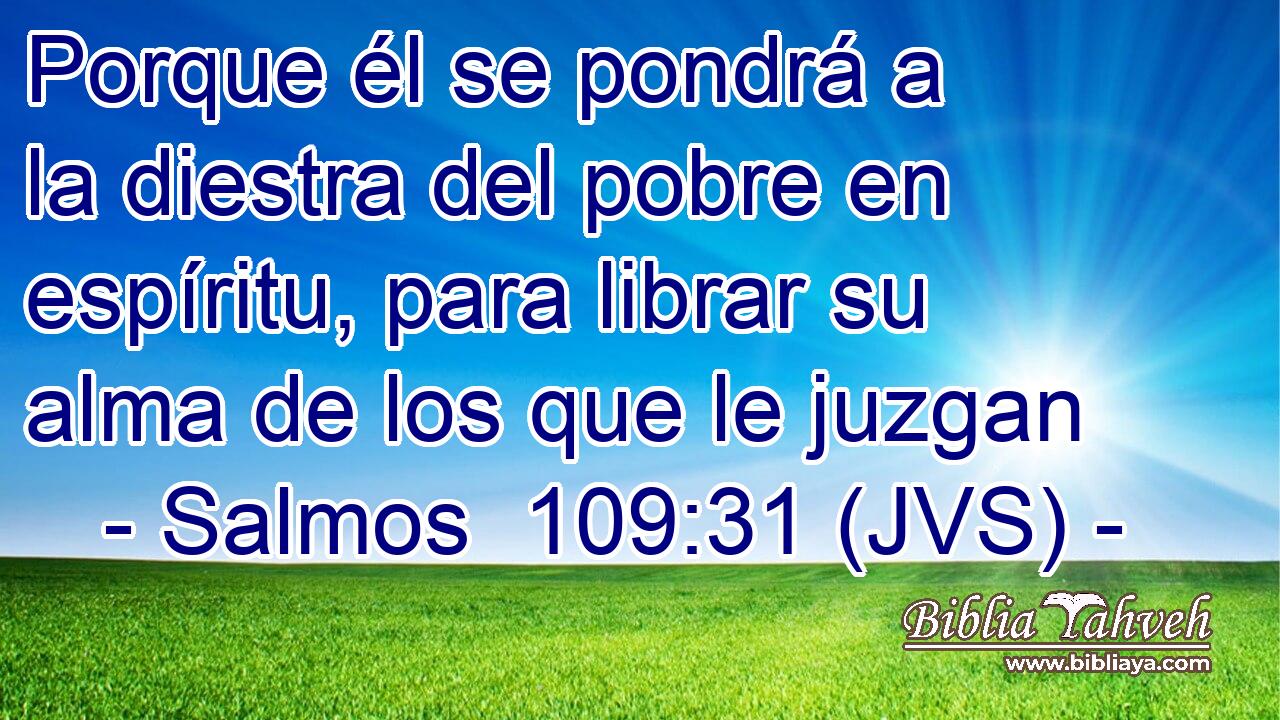 Porque él se pondrá a la diestra del pobre en espíritu, para librar su alma de los que le juzgan