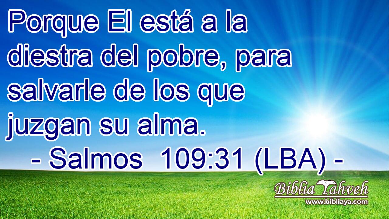 Porque El está a la diestra del pobre, para salvarle de los que juzgan su alma.