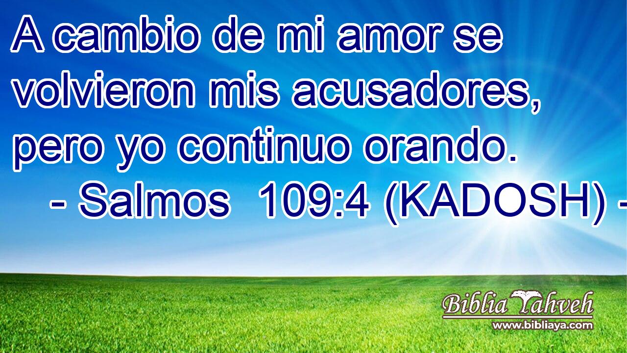  A cambio de mi amor se volvieron mis acusadores, pero yo continuo orando. 