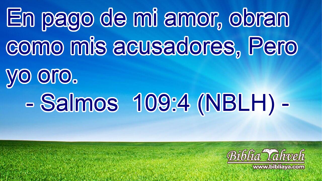  En pago de mi amor, obran como mis acusadores, Pero yo oro. 