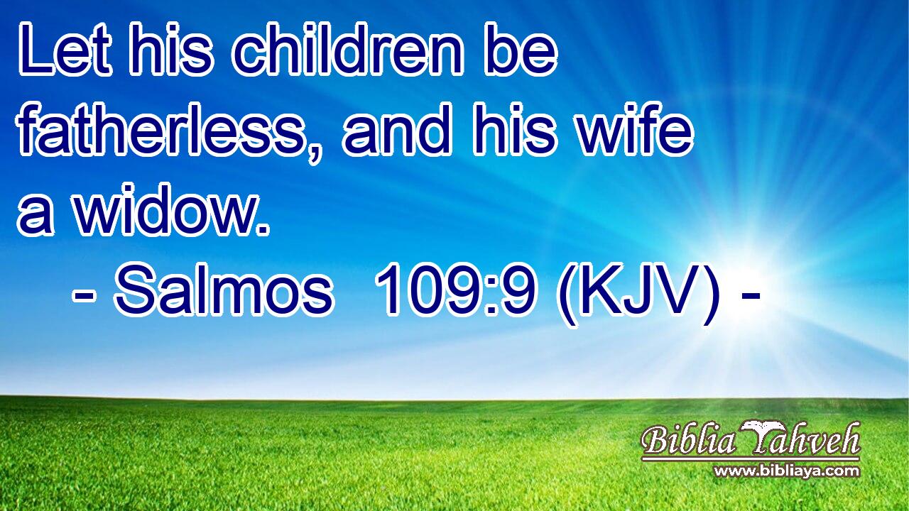 Let his children be fatherless, and his wife a widow.