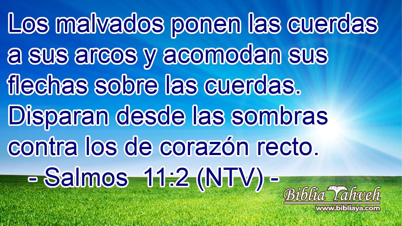 Los malvados ponen las cuerdas a sus arcos y acomodan sus flechas sobre las cuerdas. Disparan desde las sombras contra los de corazón recto.