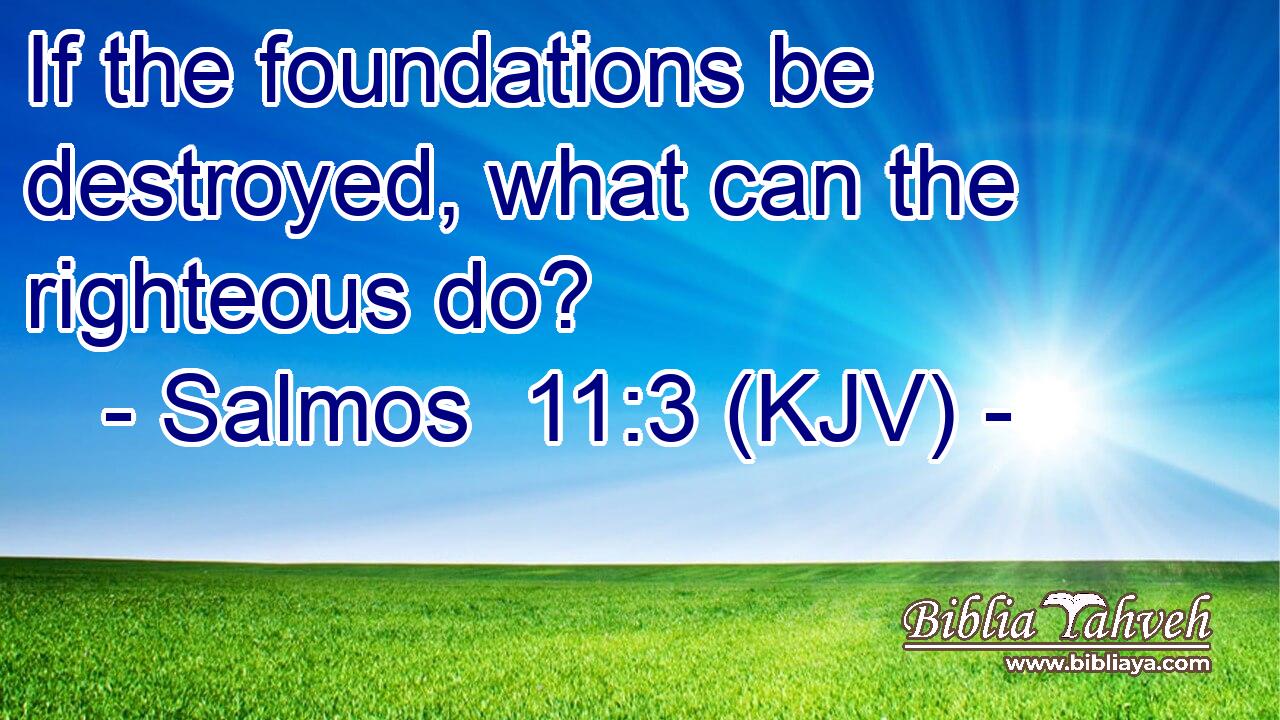 If the foundations be destroyed, what can the righteous do?