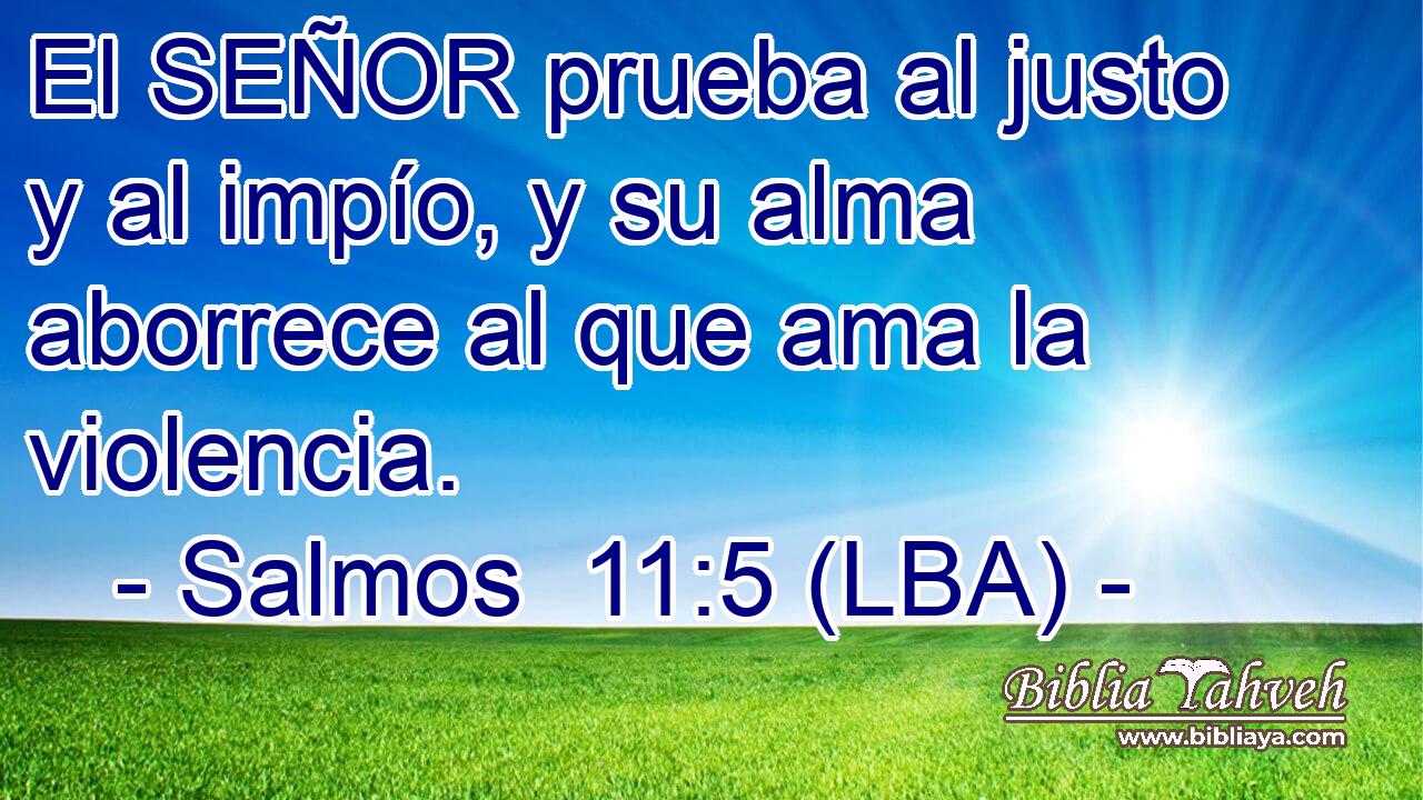 El SEÑOR prueba al justo y al impío, y su alma aborrece al que ama la violencia.
