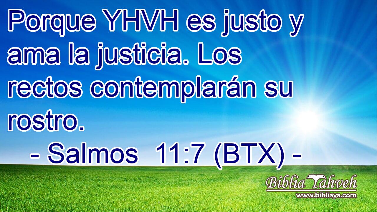 Porque YHVH es justo y ama la justicia. Los rectos contemplarán su rostro.