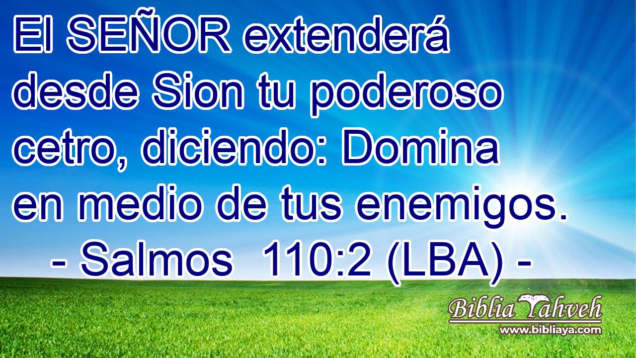 El SEÑOR extenderá desde Sion tu poderoso cetro, diciendo: Domina en medio de tus enemigos.