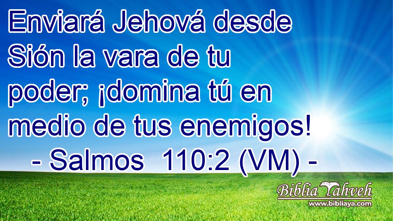  Enviará Jehová desde Sión la vara de tu poder; ¡domina tú en medio de tus enemigos! 