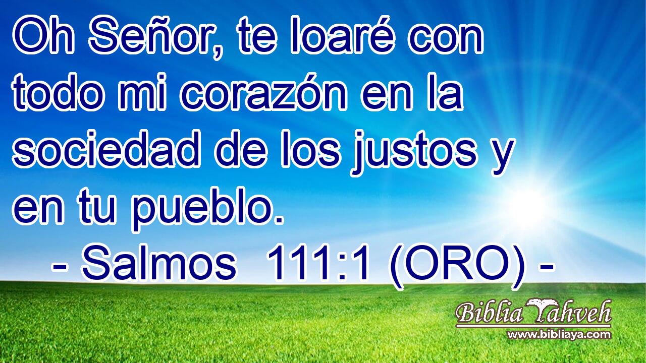  Oh Señor, te loaré con todo mi corazón en la sociedad de los justos y en tu pueblo. 