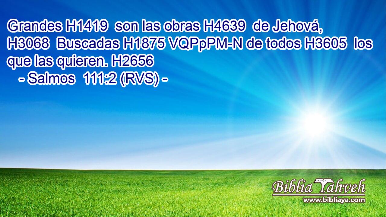 Grandes H1419  son las obras H4639  de Jehová, H3068  Buscadas H1875 VQPpPM-N de todos H3605  los que las quieren. H2656  