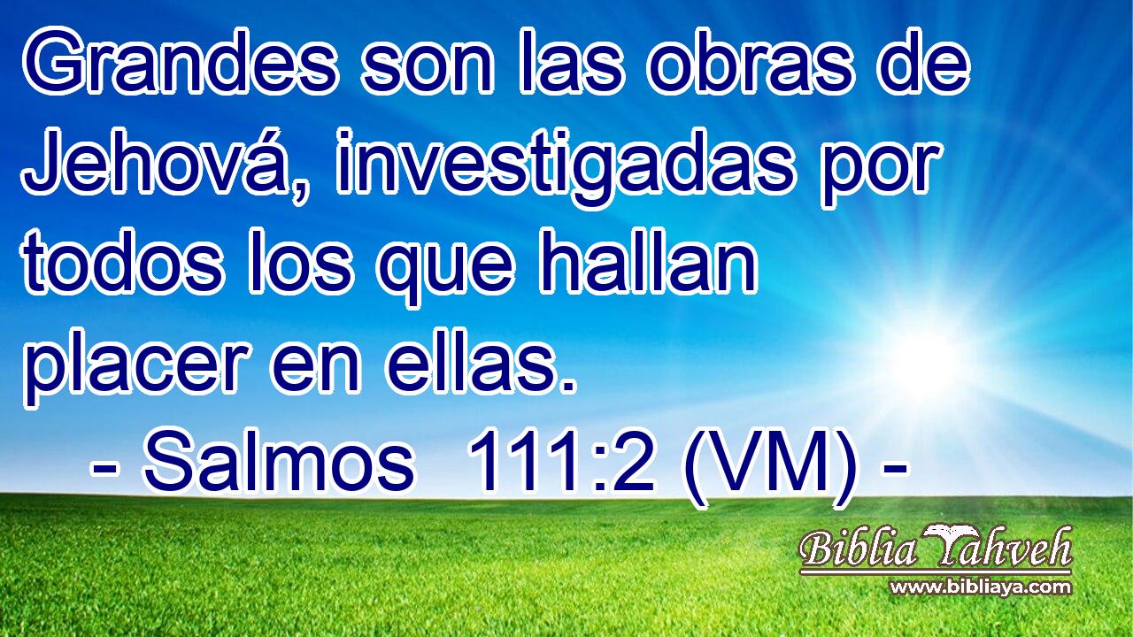  Grandes son las obras de Jehová, investigadas por todos los que hallan placer en ellas. 