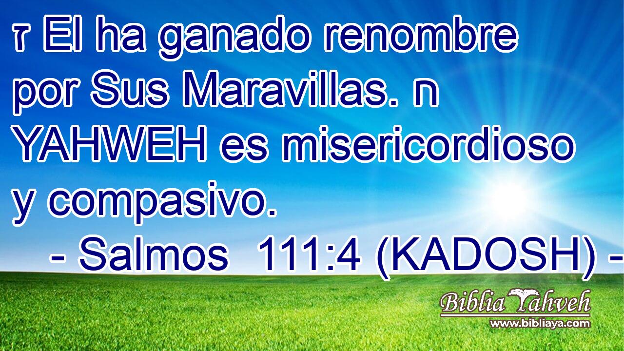  ז El ha ganado renombre por Sus Maravillas. ח YAHWEH es misericordioso y compasivo. 