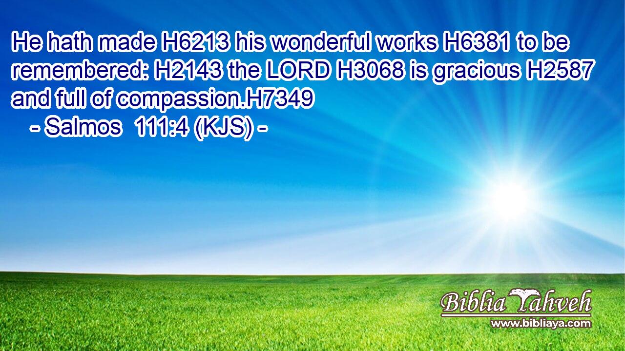 He hath made H6213 his wonderful works H6381 to be remembered: H2143 the LORD H3068 is gracious H2587 and full of compassion.H7349