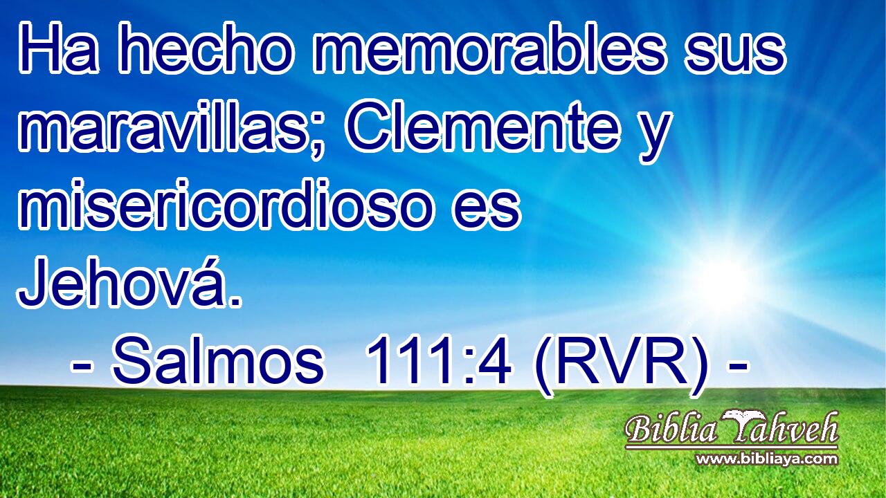 Ha hecho memorables sus maravillas; Clemente y misericordioso es Jehová.