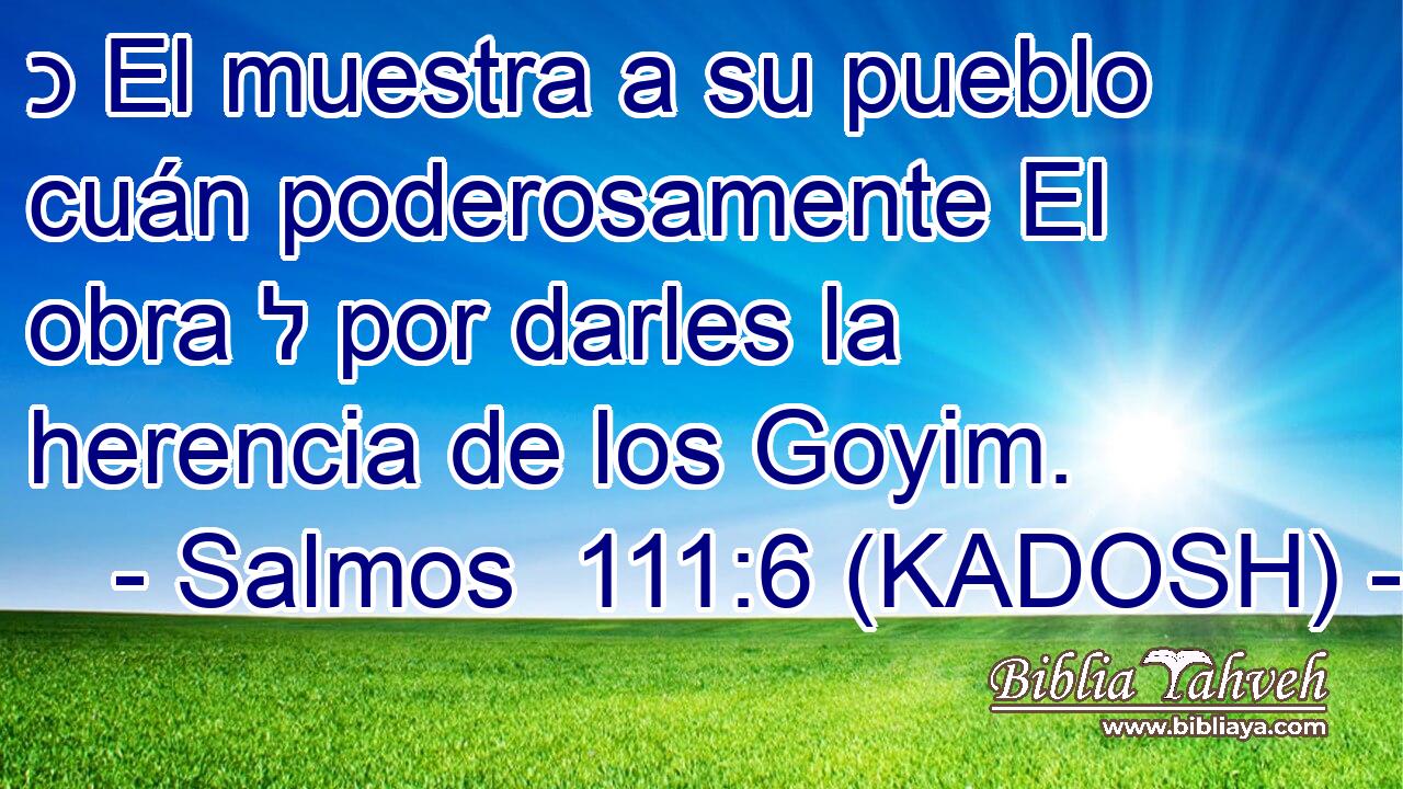  כ El muestra a su pueblo cuán poderosamente El obra ל por darles la herencia de los Goyim. 