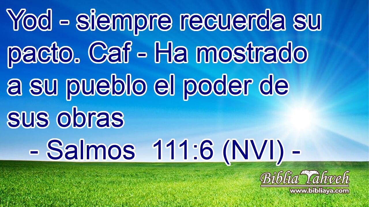  Yod - siempre recuerda su pacto. Caf - Ha mostrado a su pueblo el poder de sus obras 