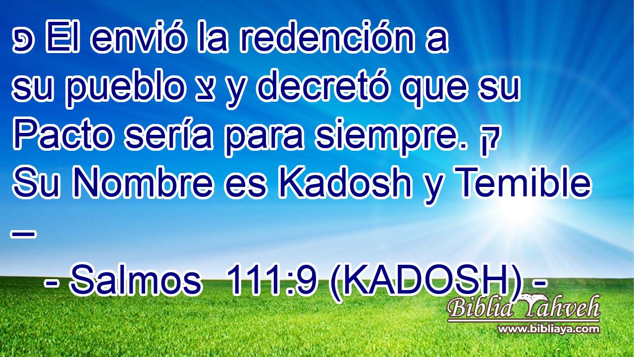  פ El envió la redención a su pueblo צ y decretó que su Pacto sería para siempre. ק Su Nombre es Kadosh y Temible – 