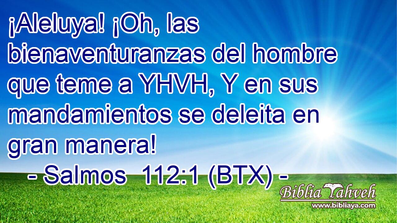 ¡Aleluya! ¡Oh, las bienaventuranzas del hombre que teme a YHVH, Y en sus mandamientos se deleita en gran manera!