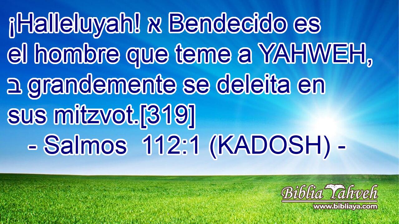  ¡Halleluyah! א Bendecido es el hombre que teme a YAHWEH, ב grandemente se deleita en sus mitzvot.[319] 