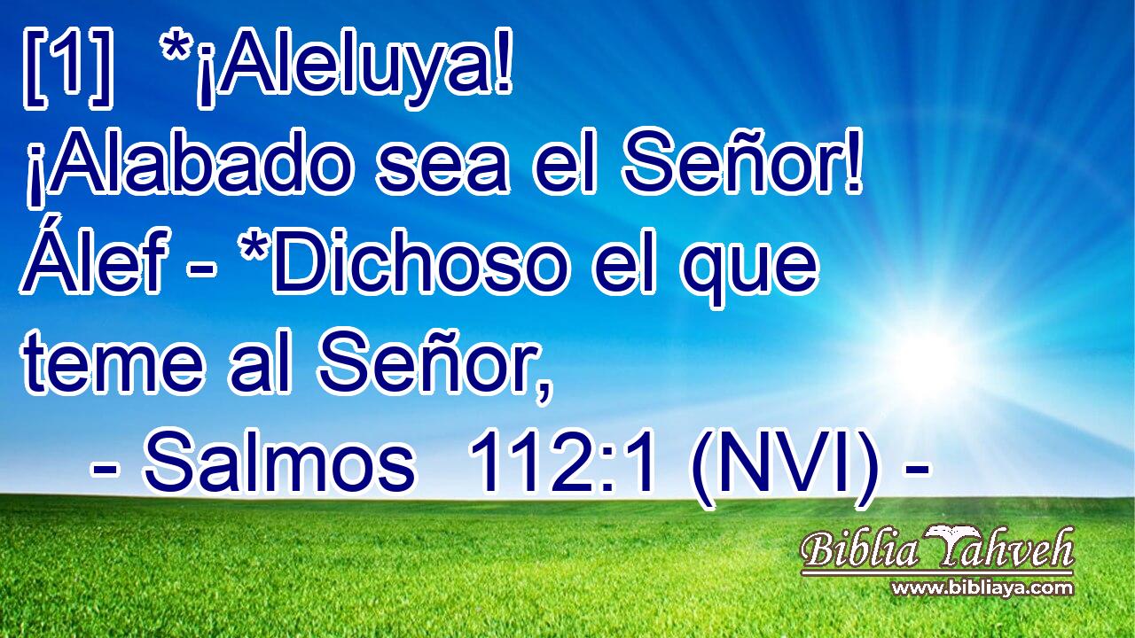  [1]  *¡Aleluya! ¡Alabado sea el Señor! Álef - *Dichoso el que teme al Señor, 