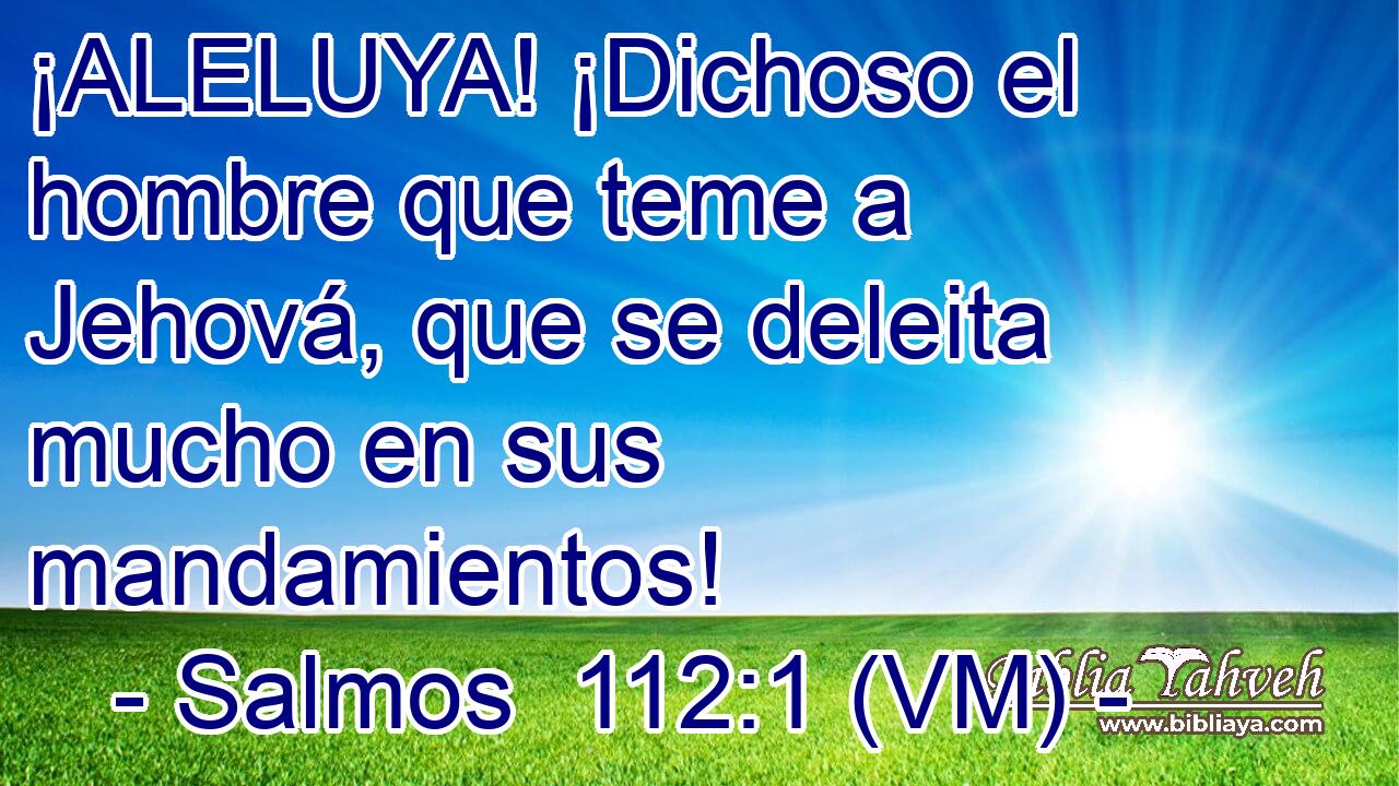  ¡ALELUYA! ¡Dichoso el hombre que teme a Jehová, que se deleita mucho en sus mandamientos! 