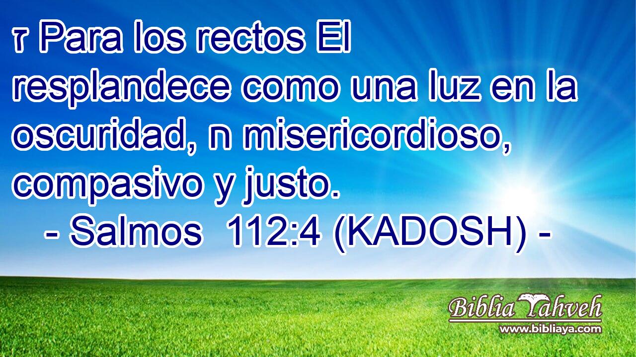  ז Para los rectos El resplandece como una luz en la oscuridad, ח misericordioso, compasivo y justo. 