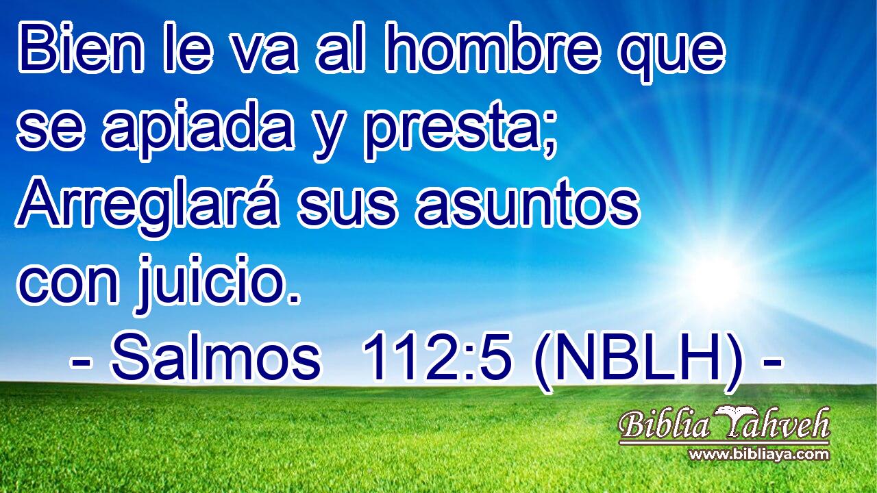  Bien le va al hombre que se apiada y presta; Arreglará sus asuntos con juicio. 