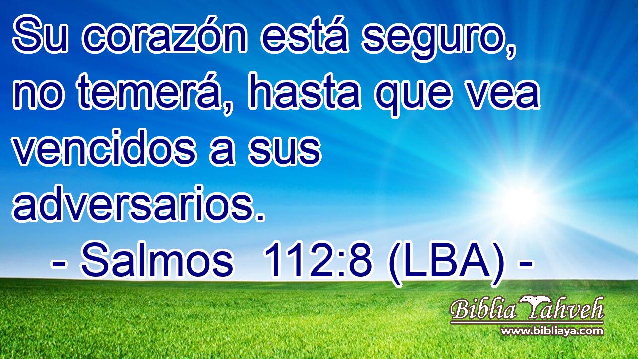 Su corazón está seguro, no temerá, hasta que vea vencidos a sus adversarios.