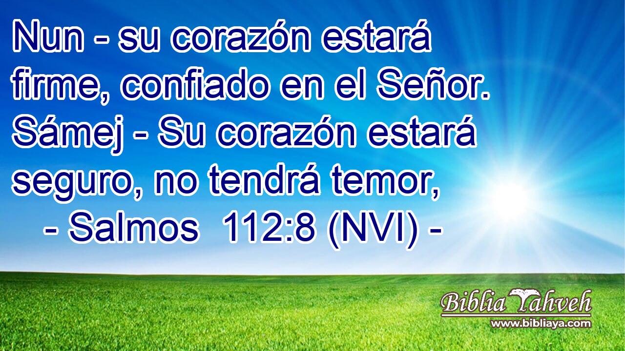  Nun - su corazón estará firme, confiado en el Señor. Sámej - Su corazón estará seguro, no tendrá temor, 