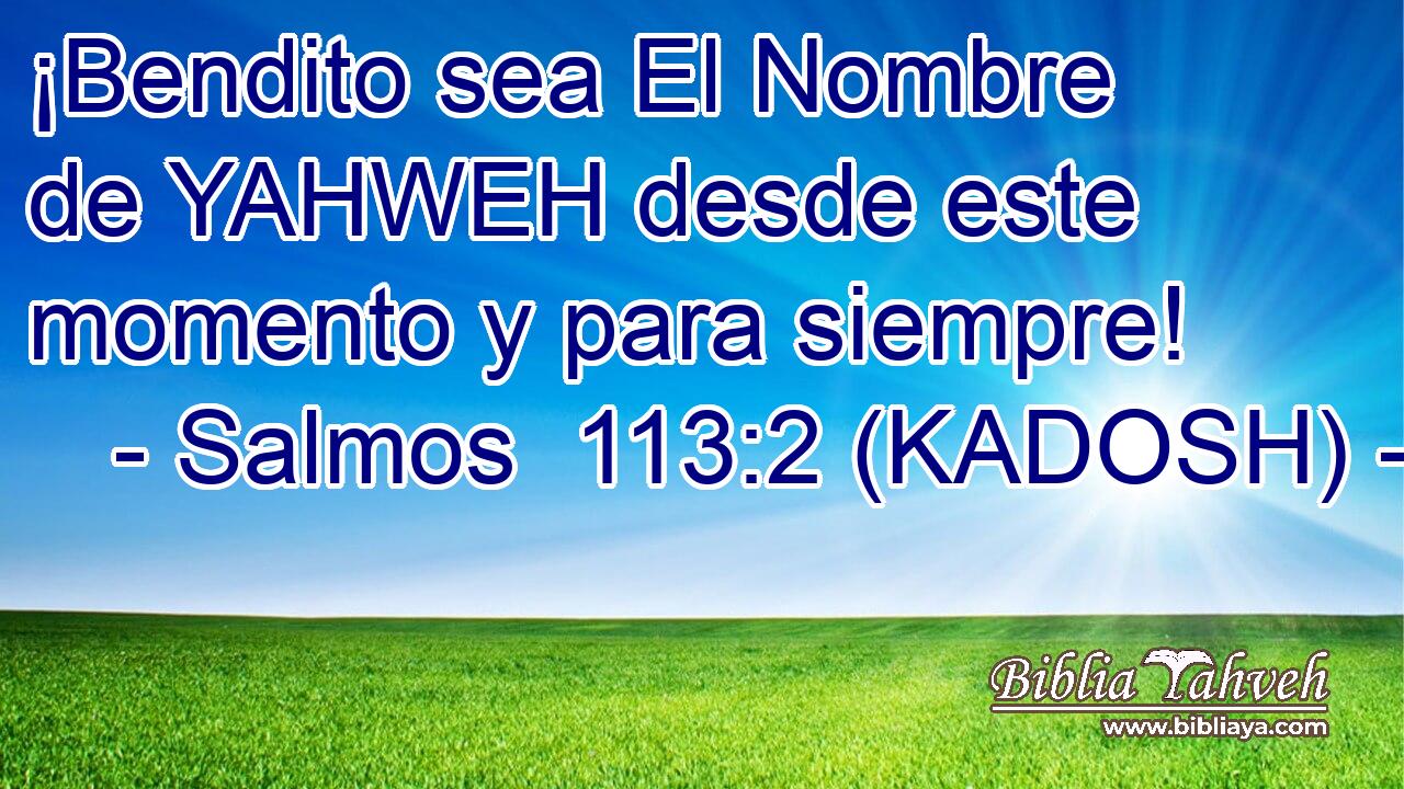  ¡Bendito sea El Nombre de YAHWEH desde este momento y para siempre! 