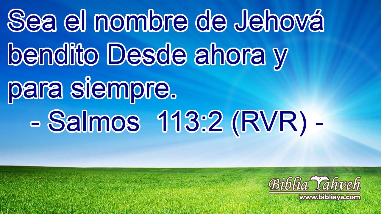 Sea el nombre de Jehová bendito Desde ahora y para siempre.