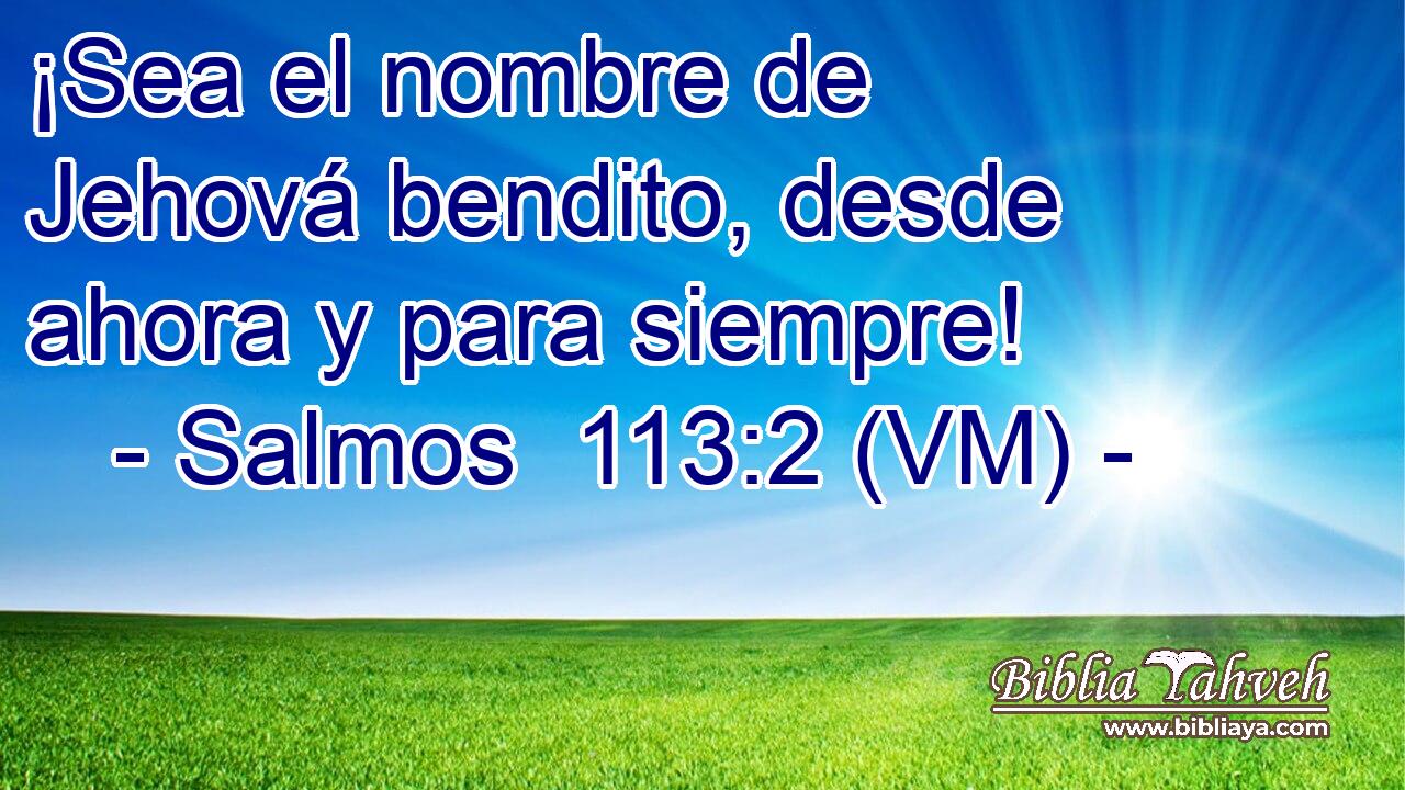 ¡Sea el nombre de Jehová bendito, desde ahora y para siempre! 