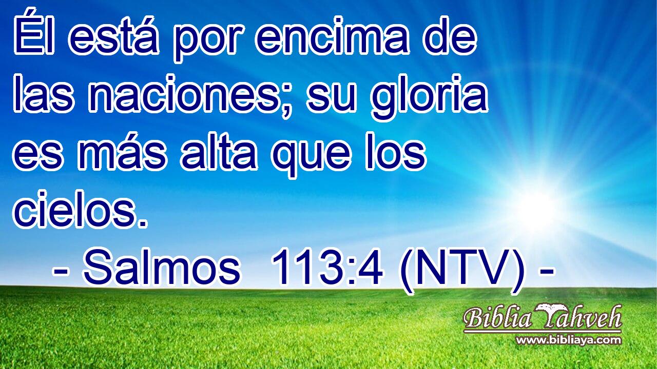 Él está por encima de las naciones; su gloria es más alta que los cielos.