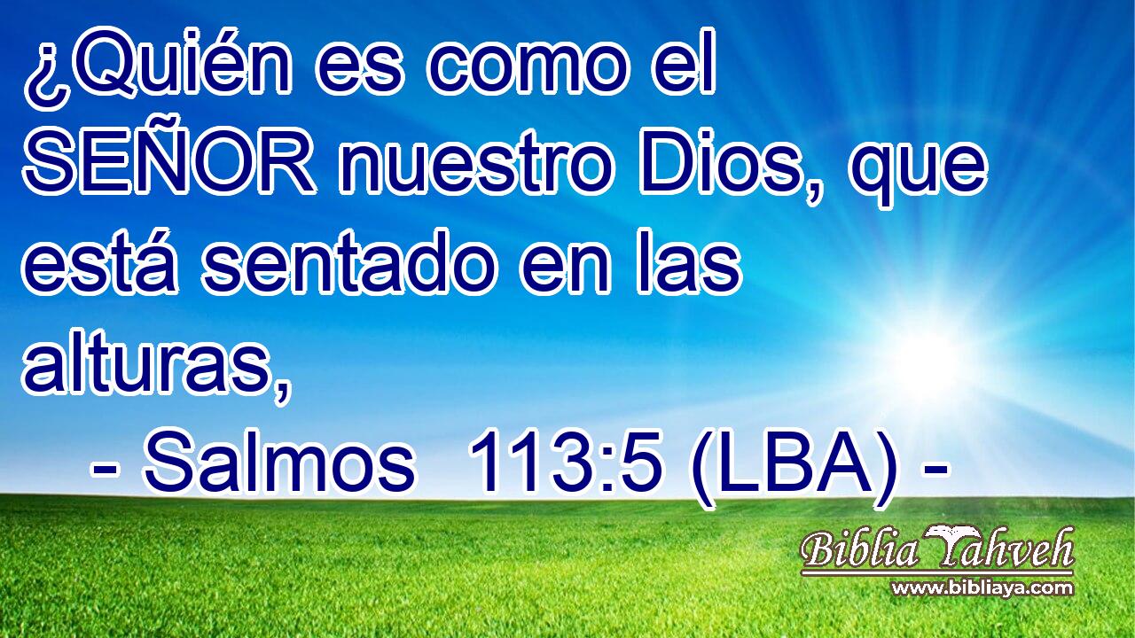 ¿Quién es como el SEÑOR nuestro Dios, que está sentado en las alturas,