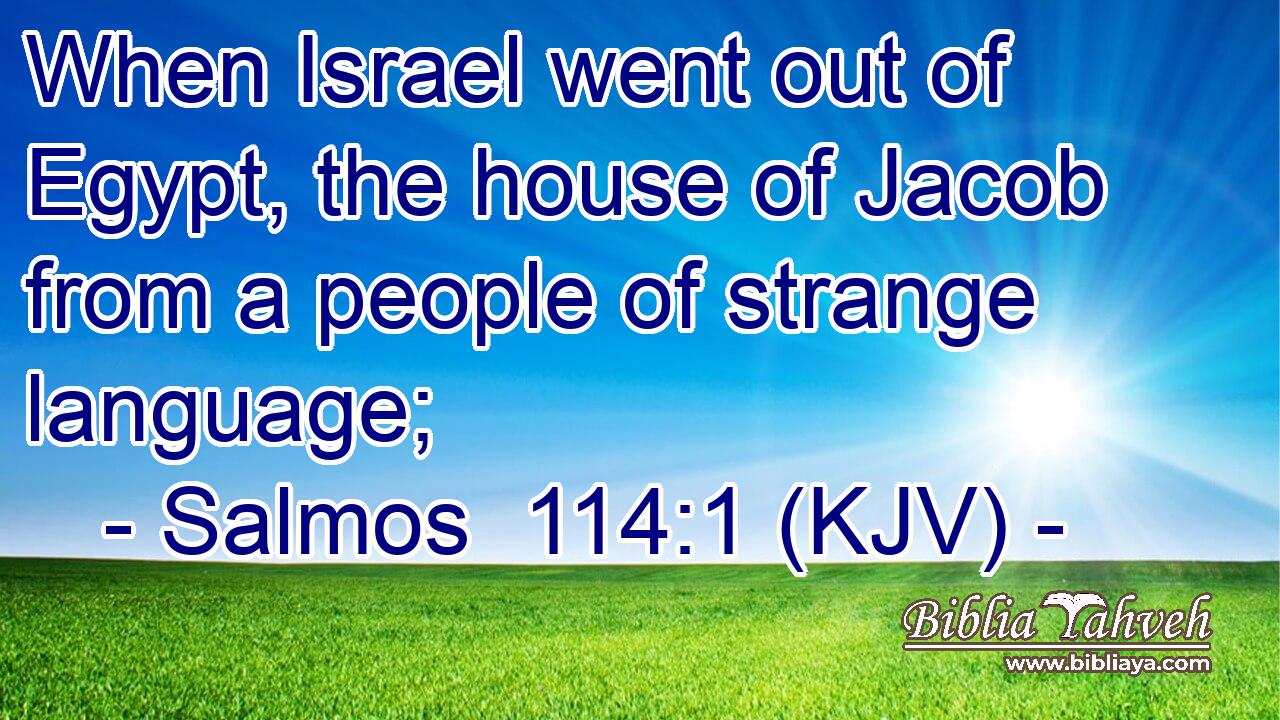 When Israel went out of Egypt, the house of Jacob from a people of strange language;