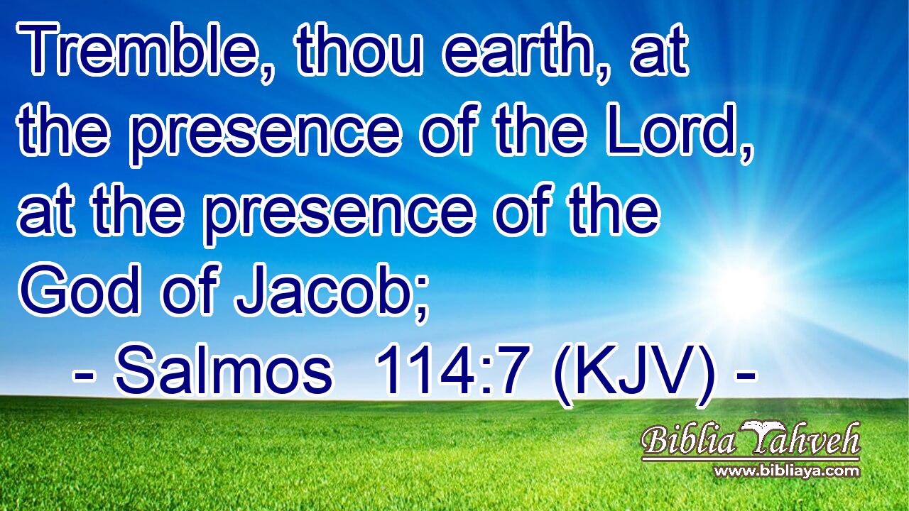 Tremble, thou earth, at the presence of the Lord, at the presence of the God of Jacob;