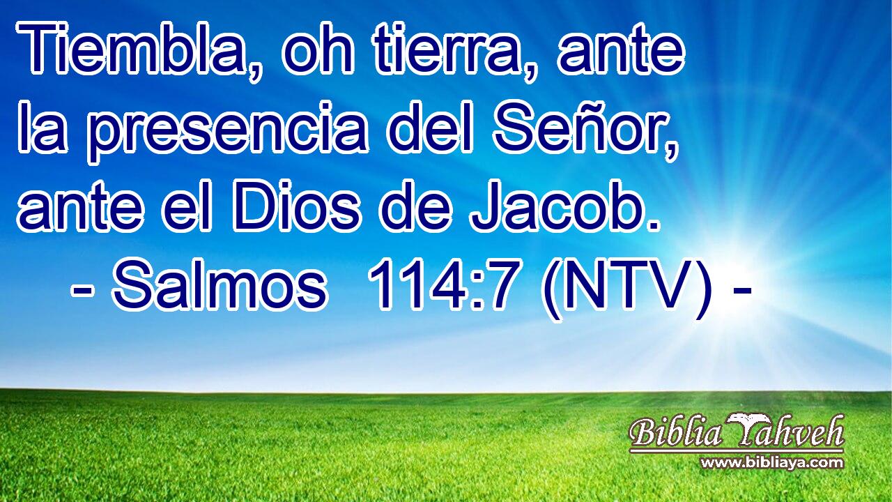 Tiembla, oh tierra, ante la presencia del Señor, ante el Dios de Jacob.