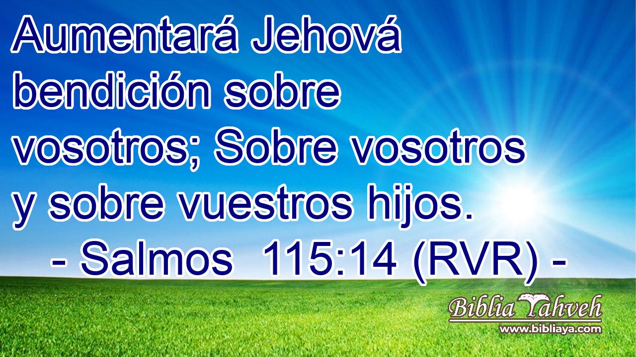 Aumentará Jehová bendición sobre vosotros; Sobre vosotros y sobre vuestros hijos.